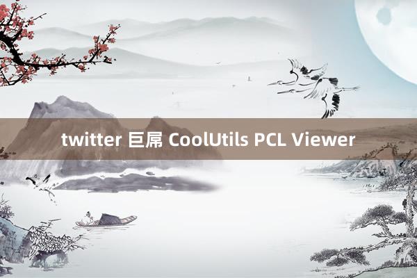 twitter 巨屌 CoolUtils PCL Viewer